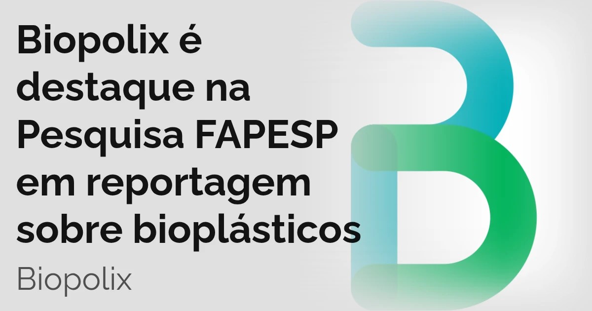 Biopolix é destaque na Pesquisa FAPESP em reportagem sobre bioplásticos