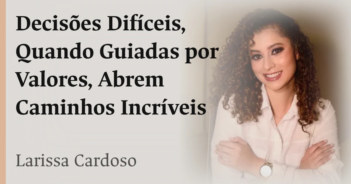 Decisões Difíceis, Quando Guiadas por Valores, Abrem Caminhos Incríveis