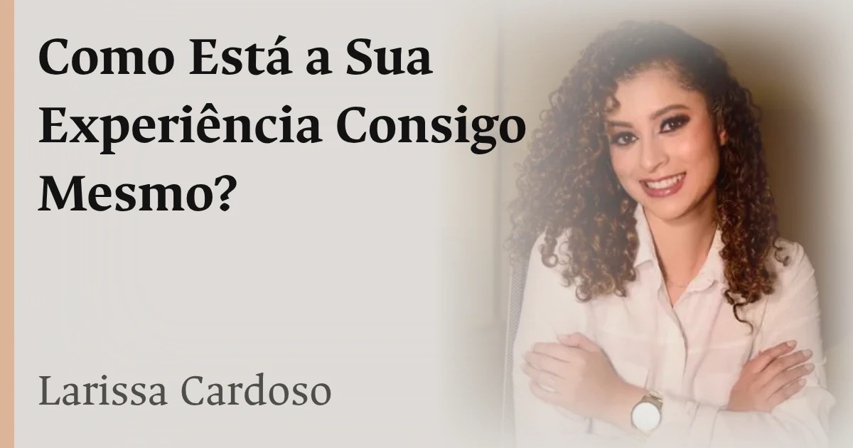 Como Está a Sua Experiência Consigo Mesmo?