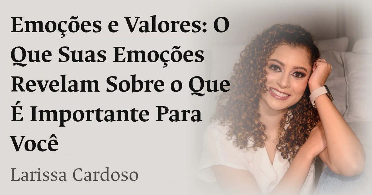 Emoções e Valores: O Que Suas Emoções Revelam Sobre o Que É Importante Para Você