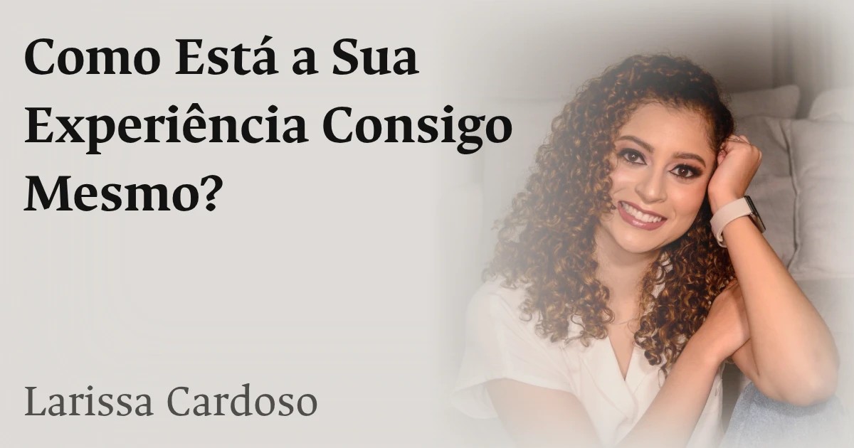 Como Está a Sua Experiência Consigo Mesmo?