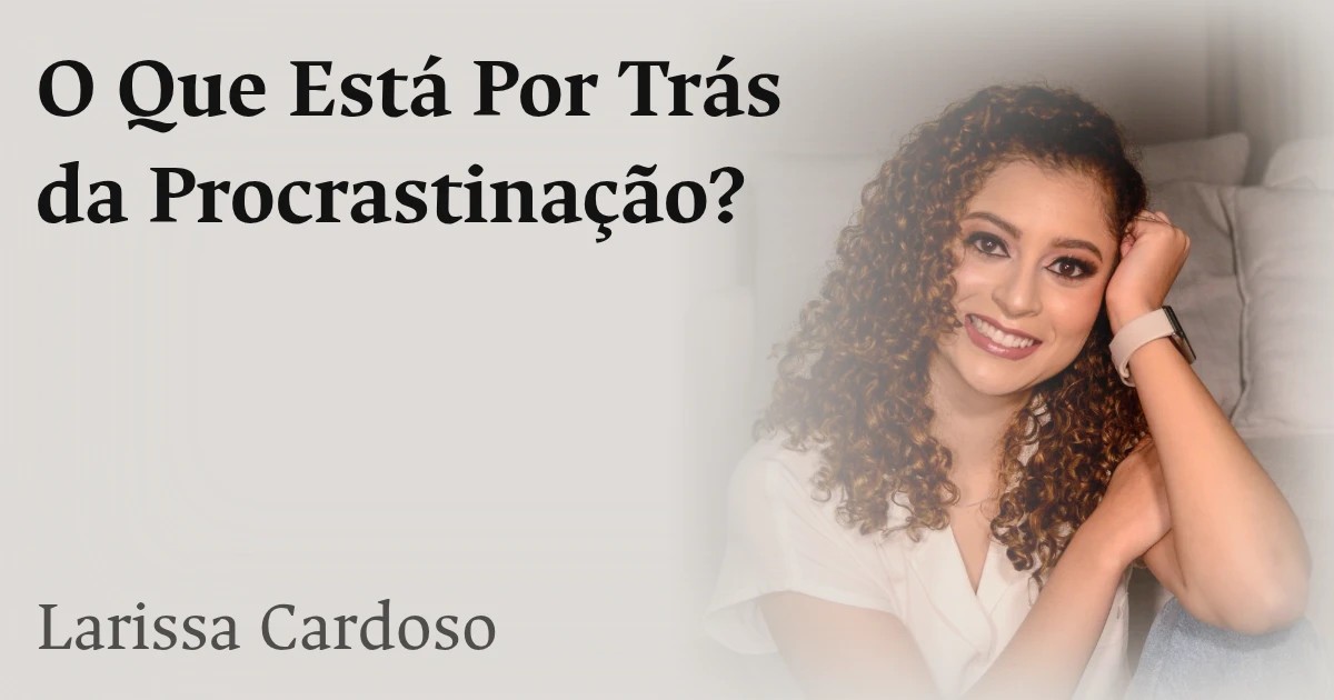 O Que Está Por Trás da Procrastinação?