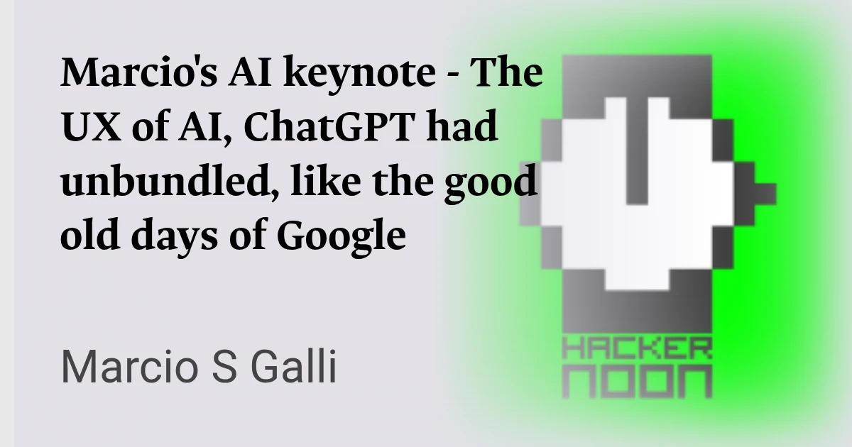 Marcio's AI keynote - The UX of AI, ChatGPT had unbundled, like the good old days of Google