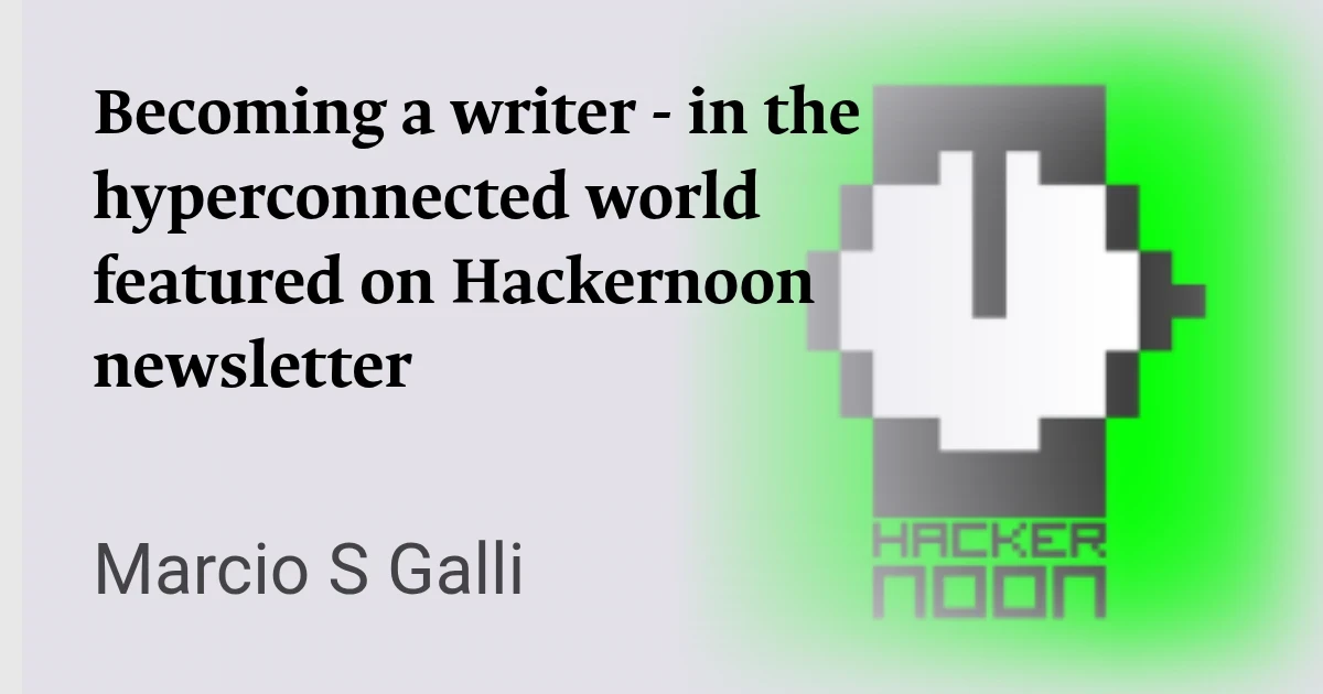 Becoming a writer - in the hyperconnected world featured on Hackernoon newsletter