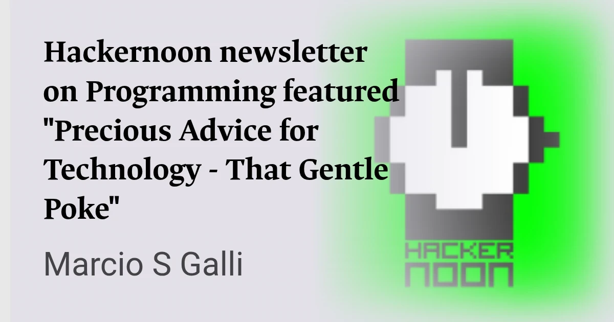 HackerNoon newsletter on Programming featured "Precious Advice for Technology - That Gentle Poke - by writer Marcio S Galli"