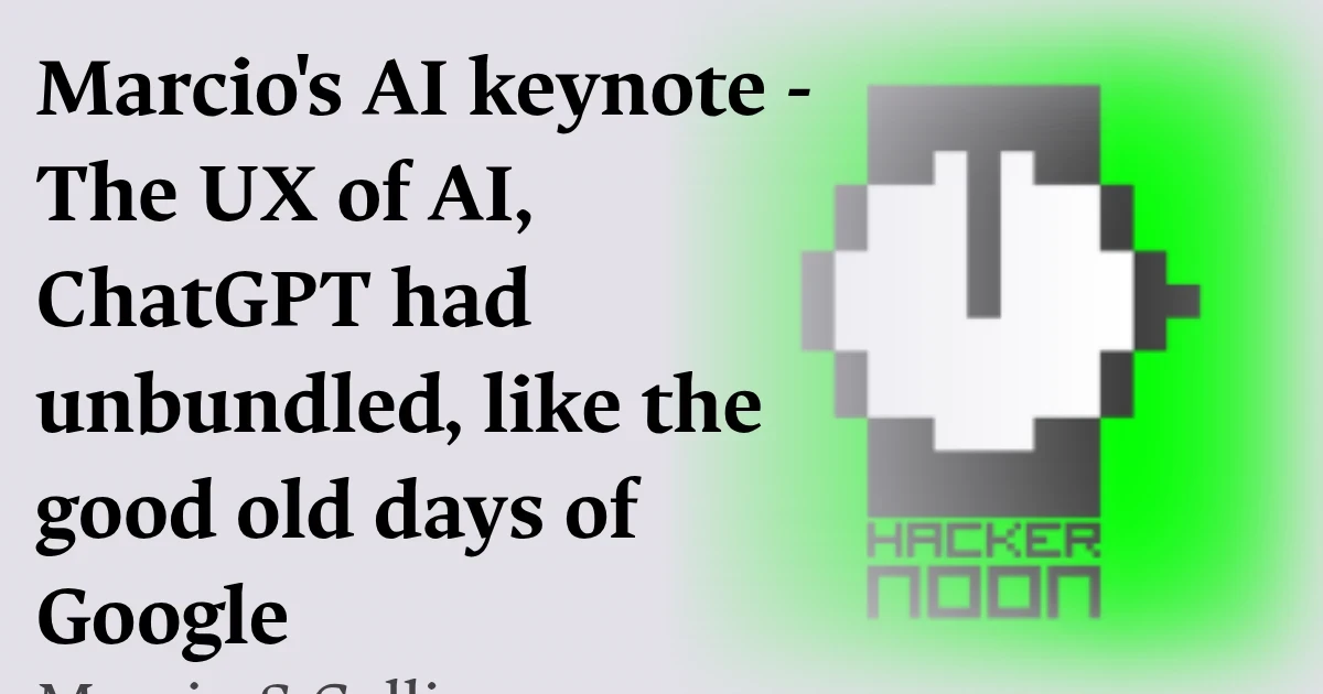 Marcio's AI keynote - The UX of AI, ChatGPT had unbundled, like the good old days of Google