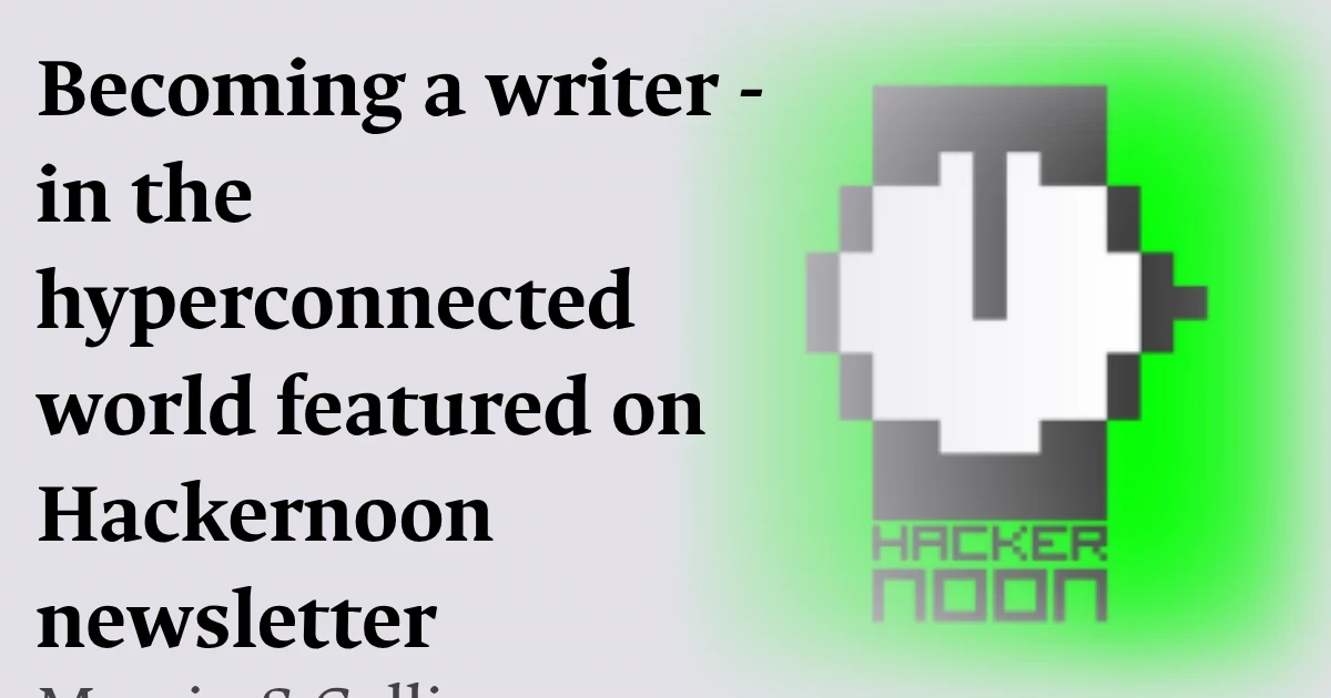 Becoming a writer - in the hyperconnected world featured on Hackernoon newsletter