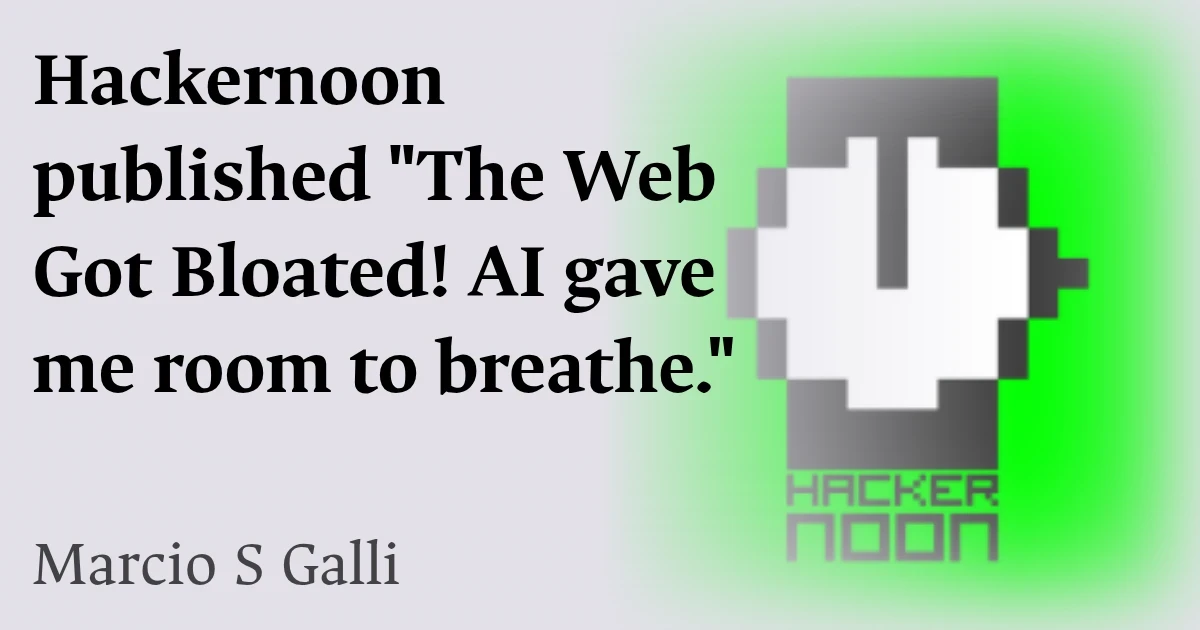 Hackernoon published "The Web Got Bloated! AI gave me room to breathe."