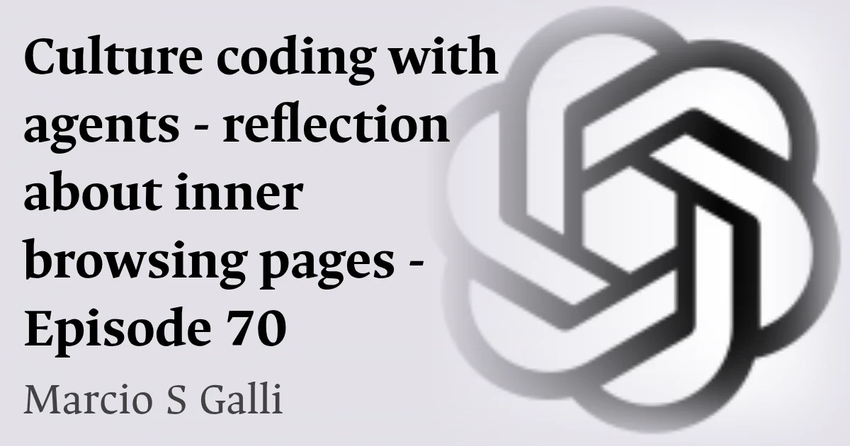Culture coding with agents - reflection about inner browsing pages - Episode 70