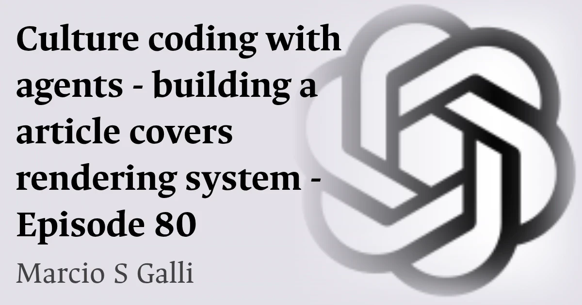 Culture coding with agents - building a article covers rendering system - Episode 80