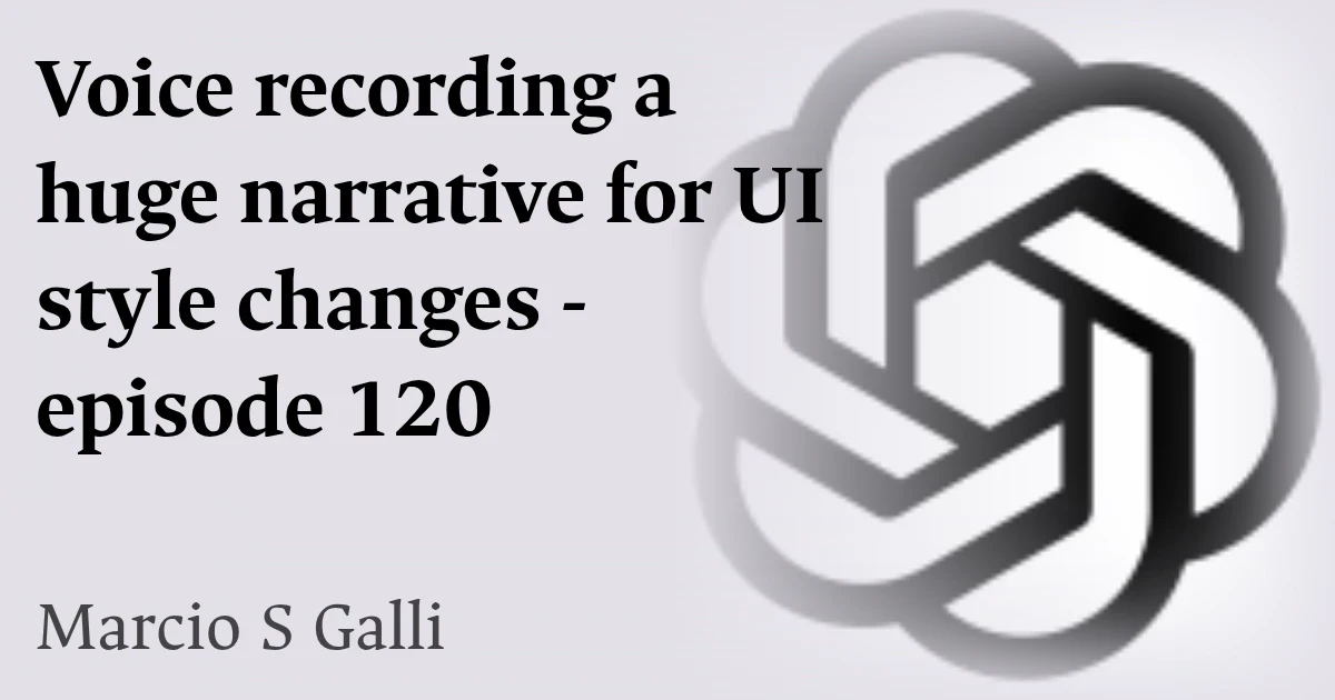 Voice recording a huge narrative for UI style changes - episode 120
