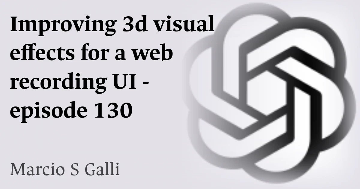 Improving 3d visual effects for a web recording UI - episode 130