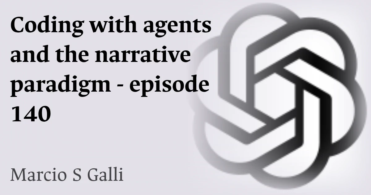 Coding with agents and the narrative paradigm - episode 140