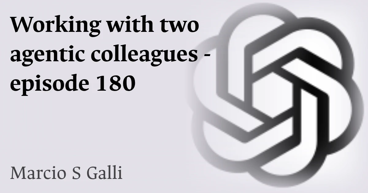 Working with two agentic colleagues - episode 180