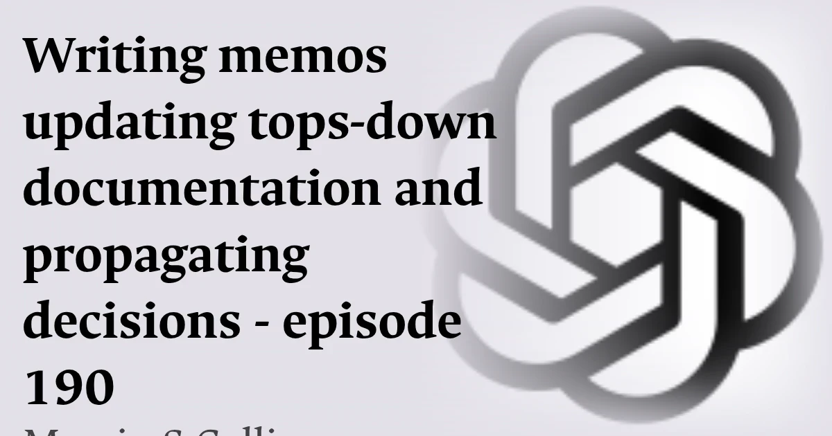 Writing memos updating tops-down documentation and propagating decisions - episode 190