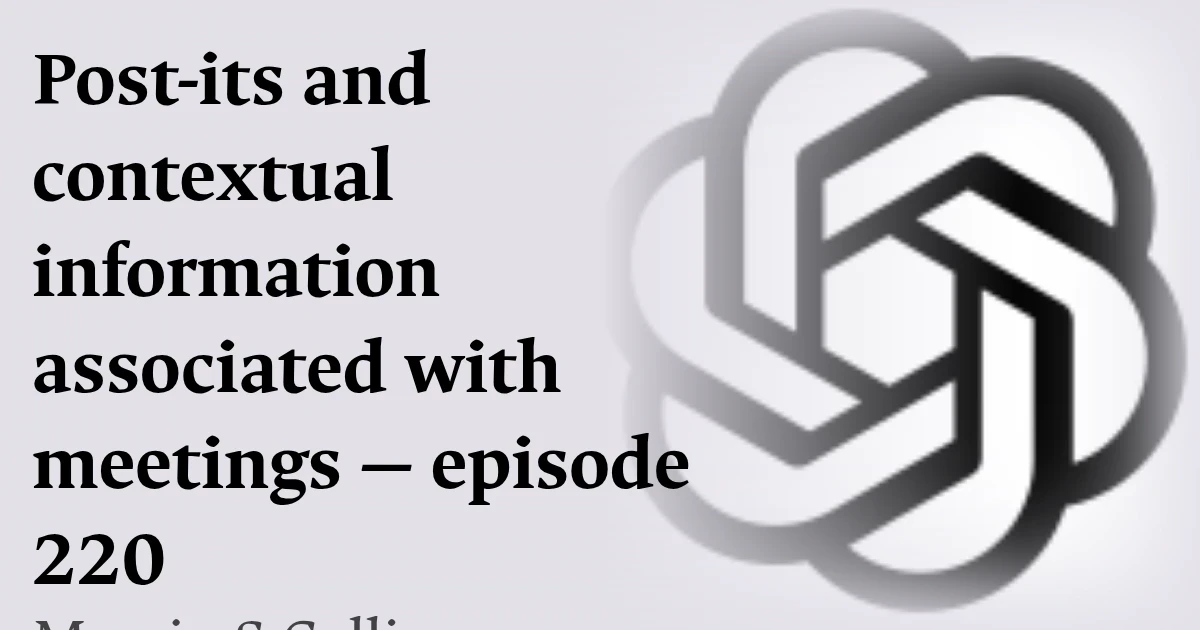 Post-its and contextual information associated with meetings — episode 220