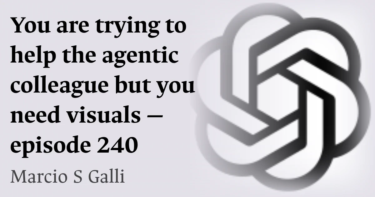 You are trying to help the agentic colleague but you need visuals — episode 240