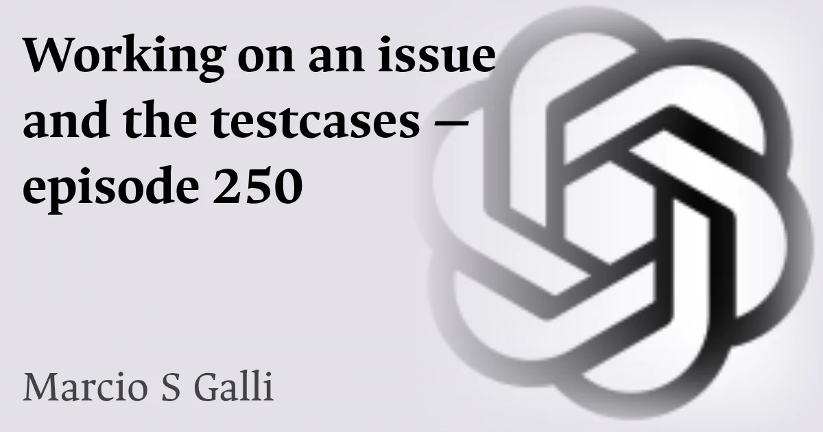 Working on an issue and the testcases — episode 250