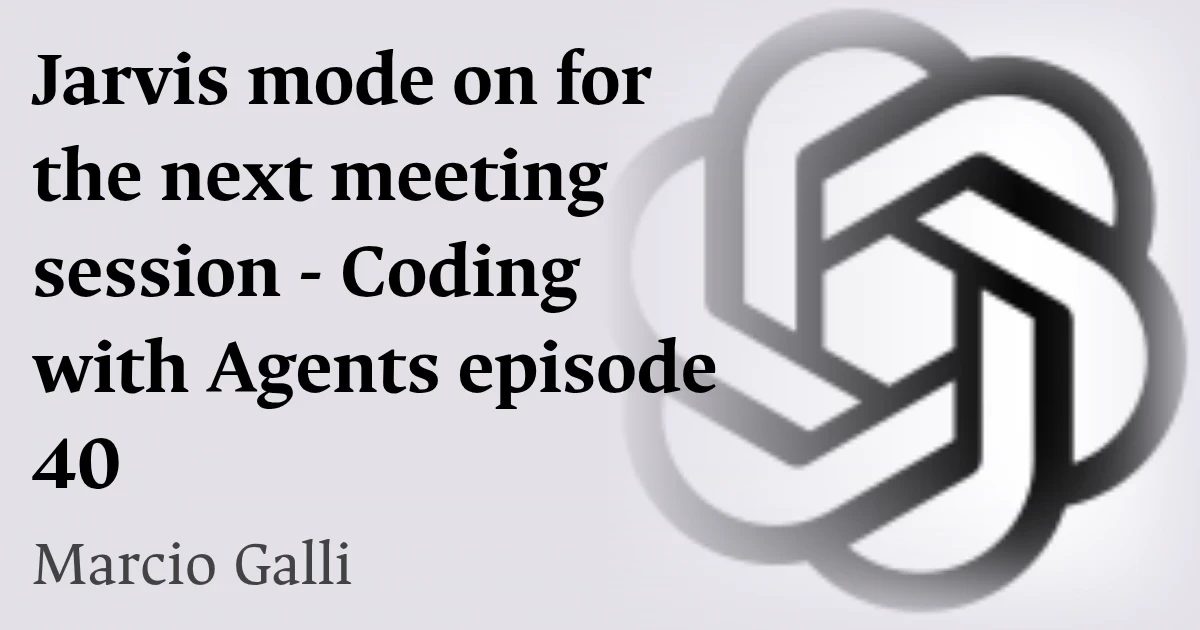 Jarvis mode on for the next meeting session - Coding with Agents episode 40