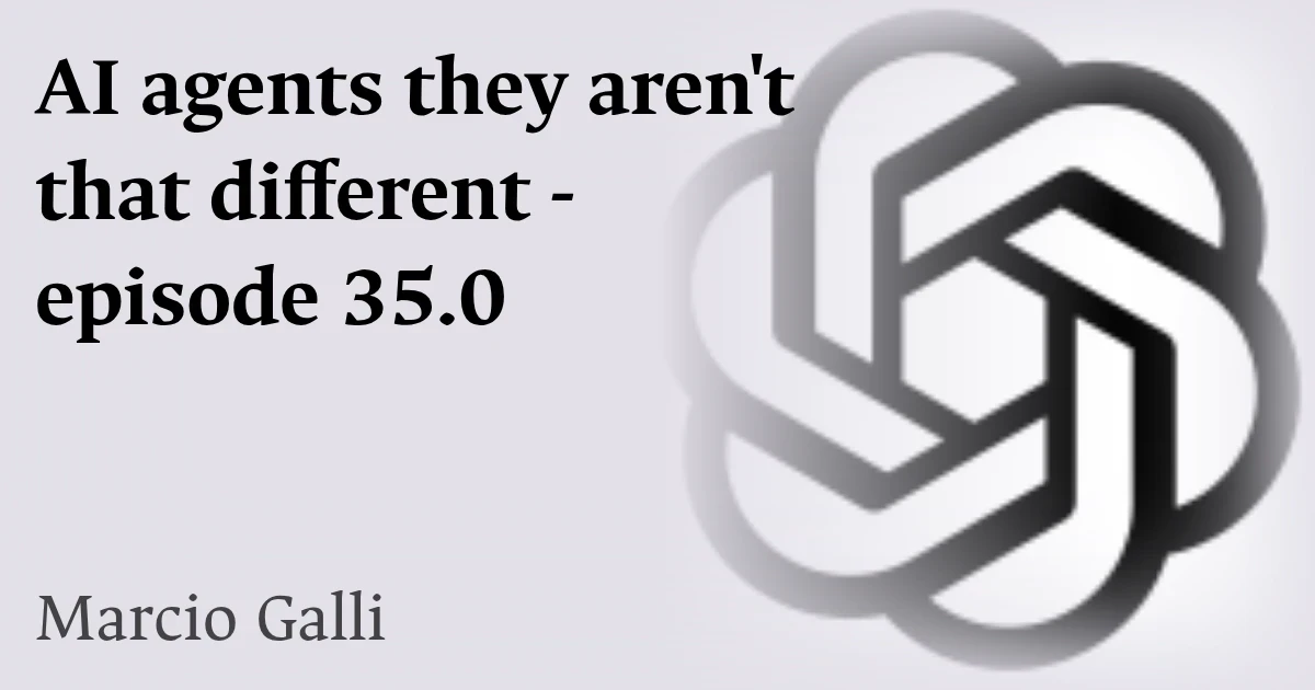 AI agents they aren't that different - episode 35.0