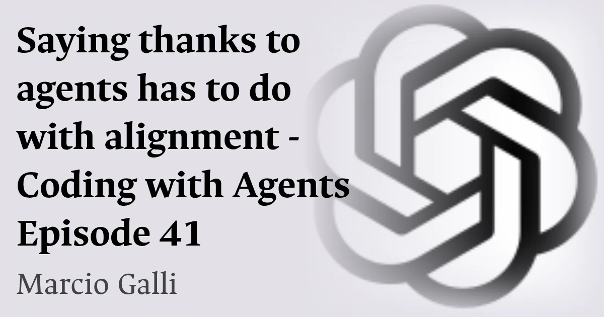 Saying thanks to agents has to do with alignment - Coding with Agents Episode 41