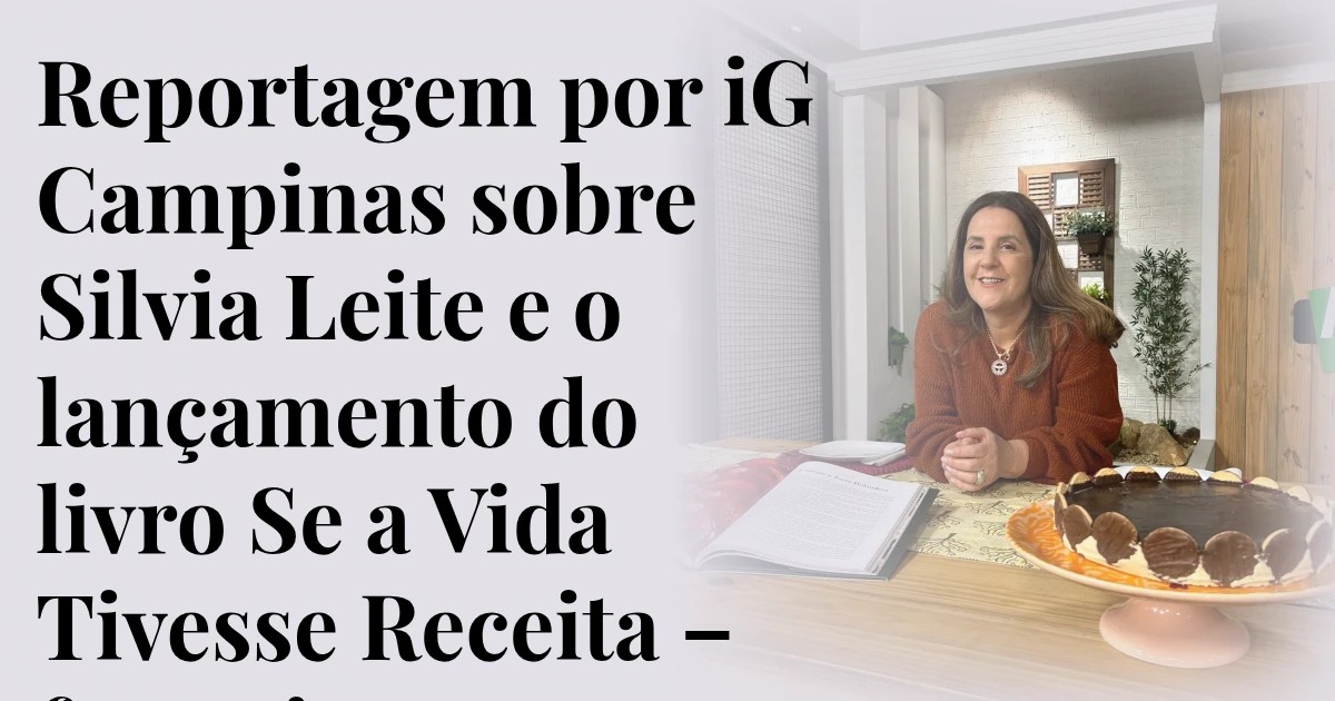 Reportagem por iG Campinas sobre Silvia Leite e o lançamento do livro Se a Vida Tivesse Receita – fevereiro 2025