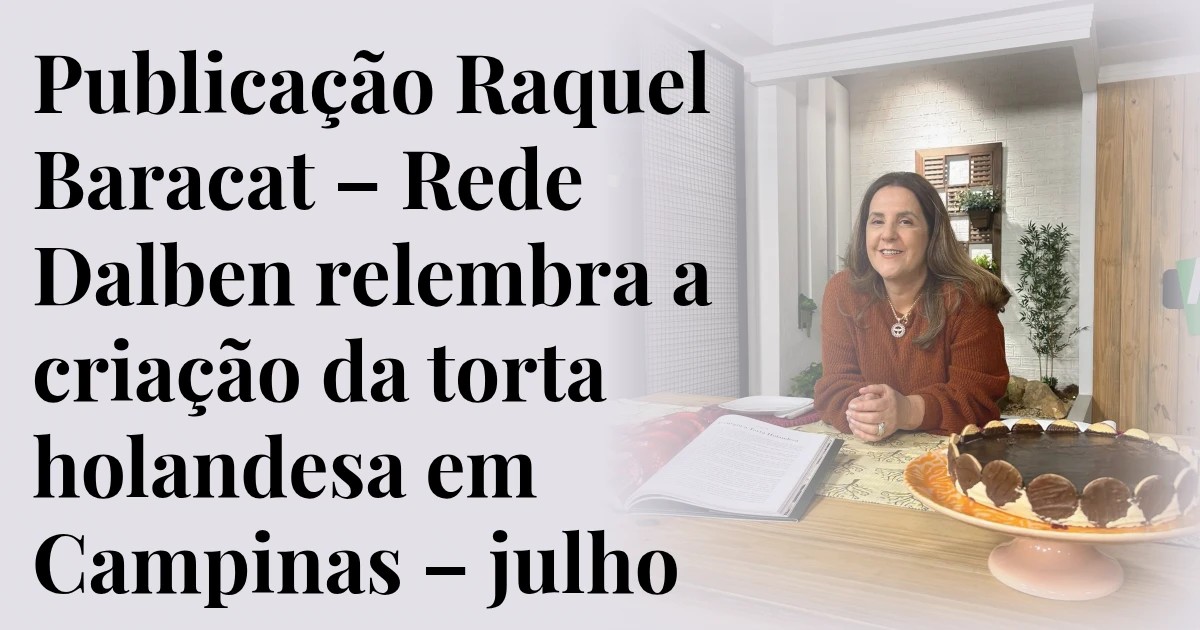 Publicação Raquel Baracat – Rede Dalben relembra a criação da torta holandesa em Campinas – julho 2021