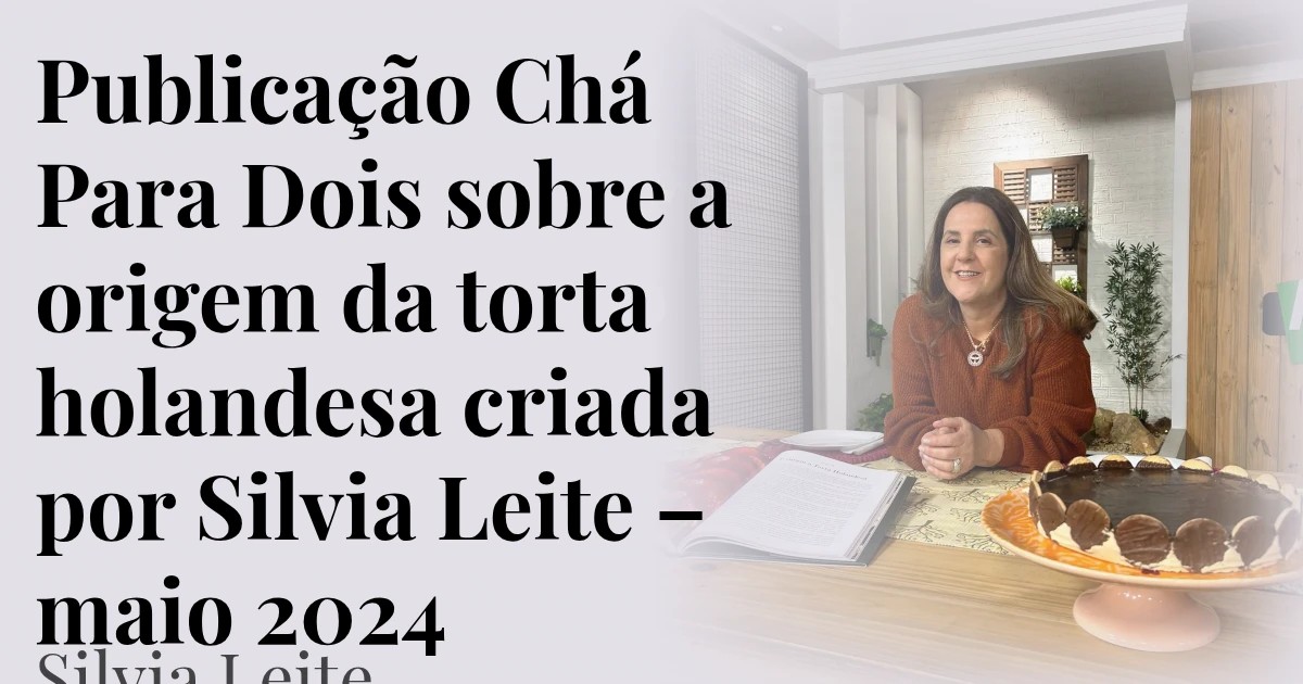 Publicação Chá Para Dois sobre a origem da torta holandesa criada por Silvia Leite – maio 2024