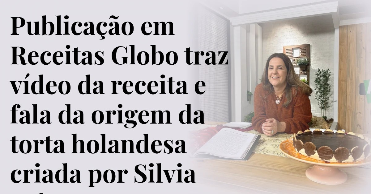 Publicação em Receitas Globo traz vídeo da receita e fala da origem da torta holandesa criada por Silvia Leite