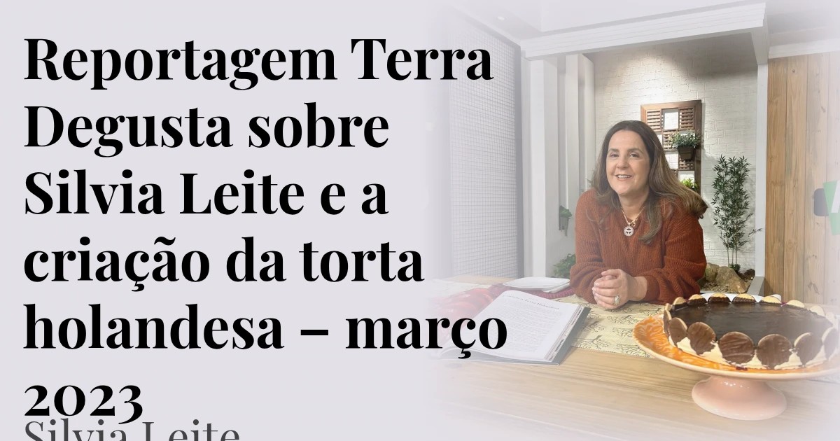 Reportagem Terra Degusta sobre Silvia Leite e a criação da torta holandesa – março 2023