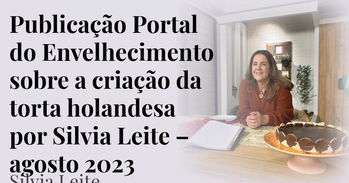 Publicação Portal do Envelhecimento sobre a criação da torta holandesa por Silvia Leite – agosto 2023