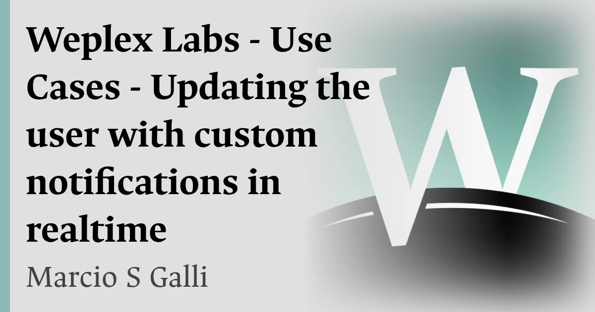 Weplex Labs - Use Cases - Updating the user with custom notifications in realtime