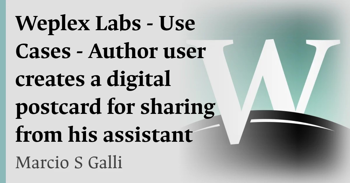 Weplex Labs - Use Cases - Author user creates a digital postcard for sharing from his assistant