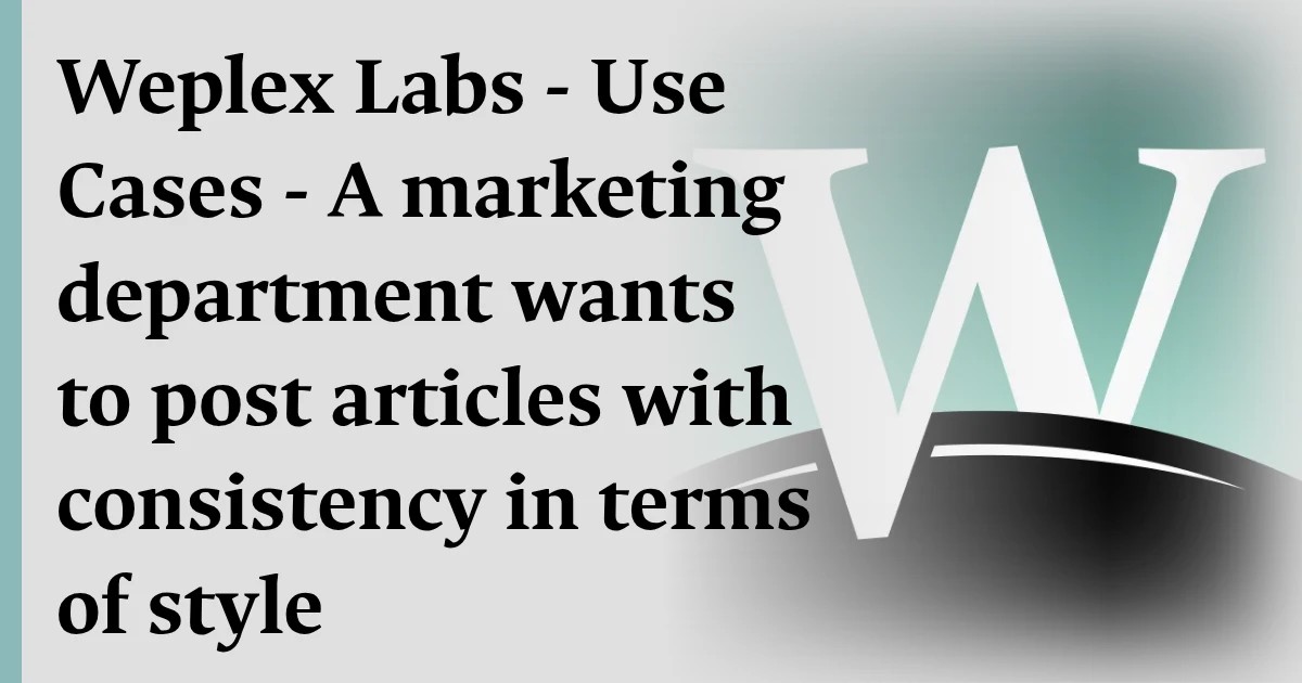Weplex Labs - Use Cases - A marketing department wants to post articles with consistency in terms of style