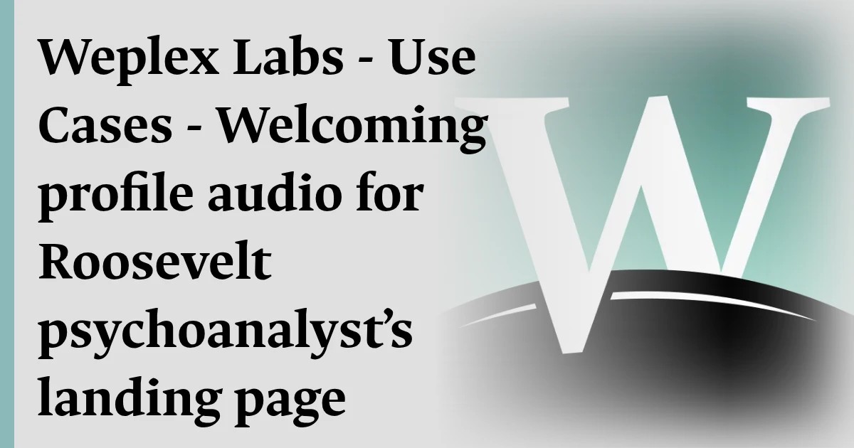 Weplex Labs - Use Cases - Welcoming profile audio for Roosevelt psychoanalyst’s landing page