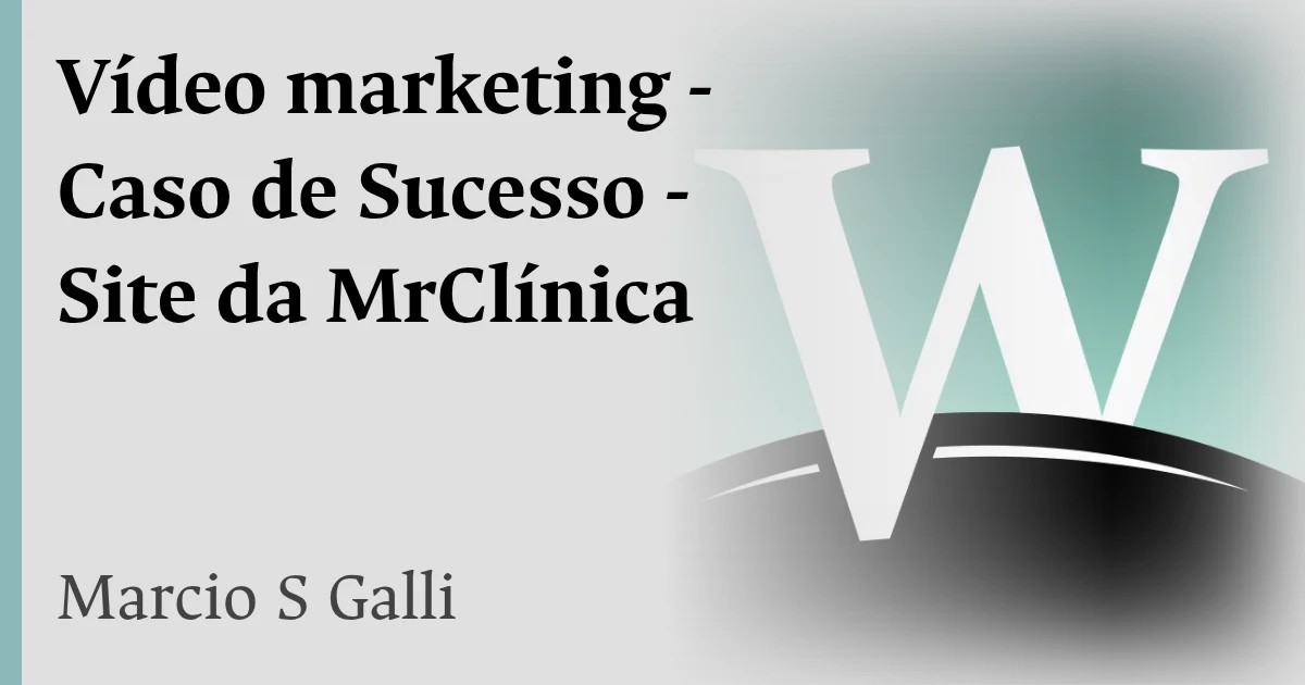 Vídeo marketing - Caso de Sucesso - Site da MrClínica
