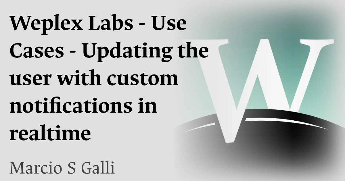 Weplex Labs - Use Cases - Updating the user with custom notifications in realtime
