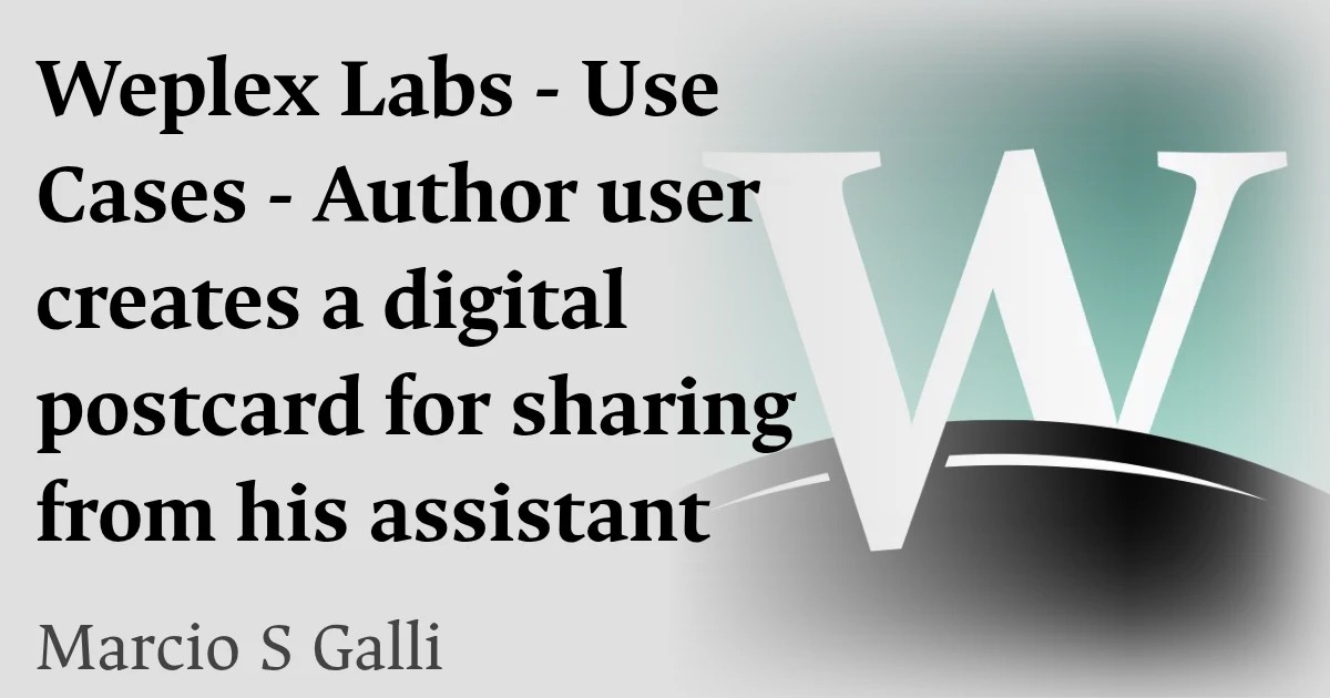Weplex Labs - Use Cases - Author user creates a digital postcard for sharing from his assistant