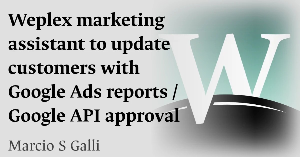 Weplex marketing assistant to update customers with Google Ads reports / Google API approval