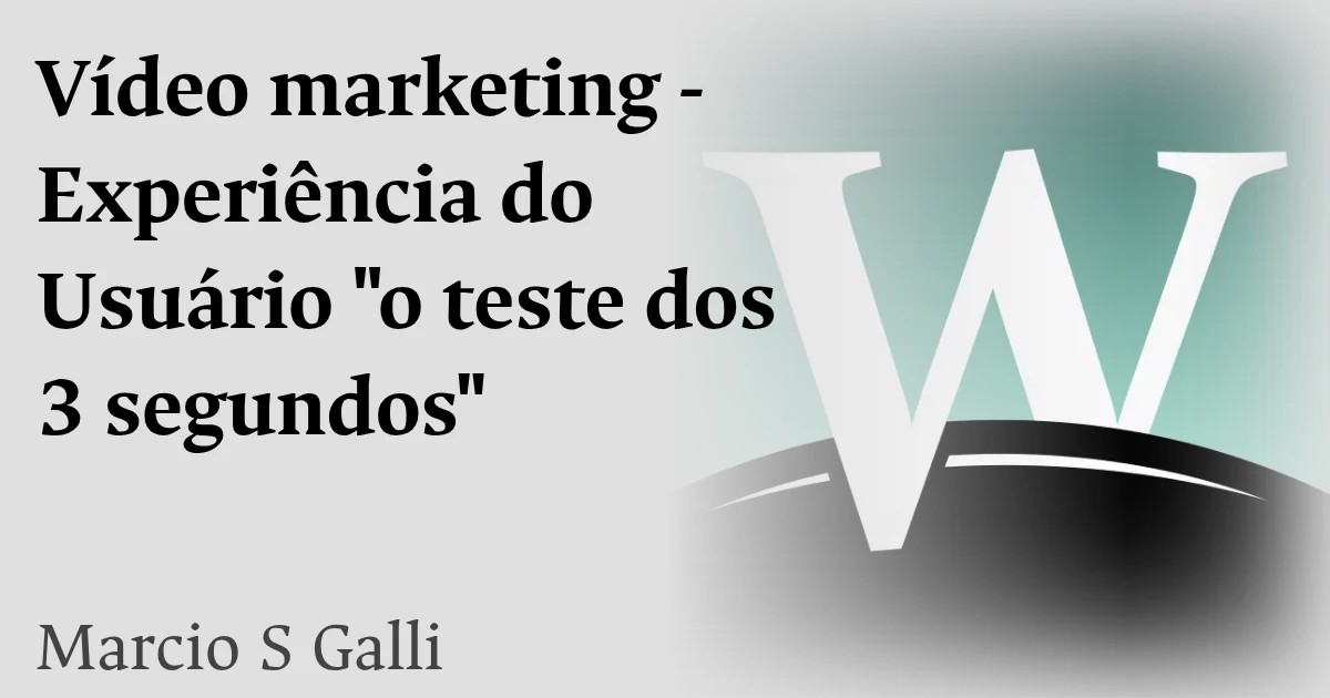 Vídeo marketing - Experiência do Usuário "o teste dos 3 segundos"