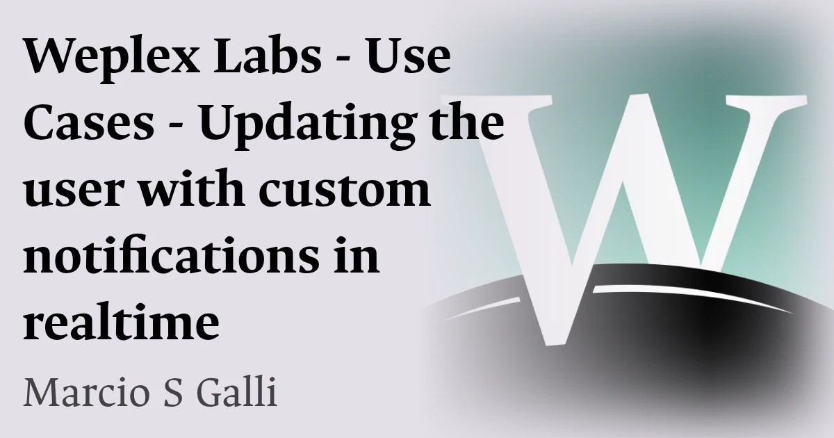 Weplex Labs - Use Cases - Updating the user with custom notifications in realtime