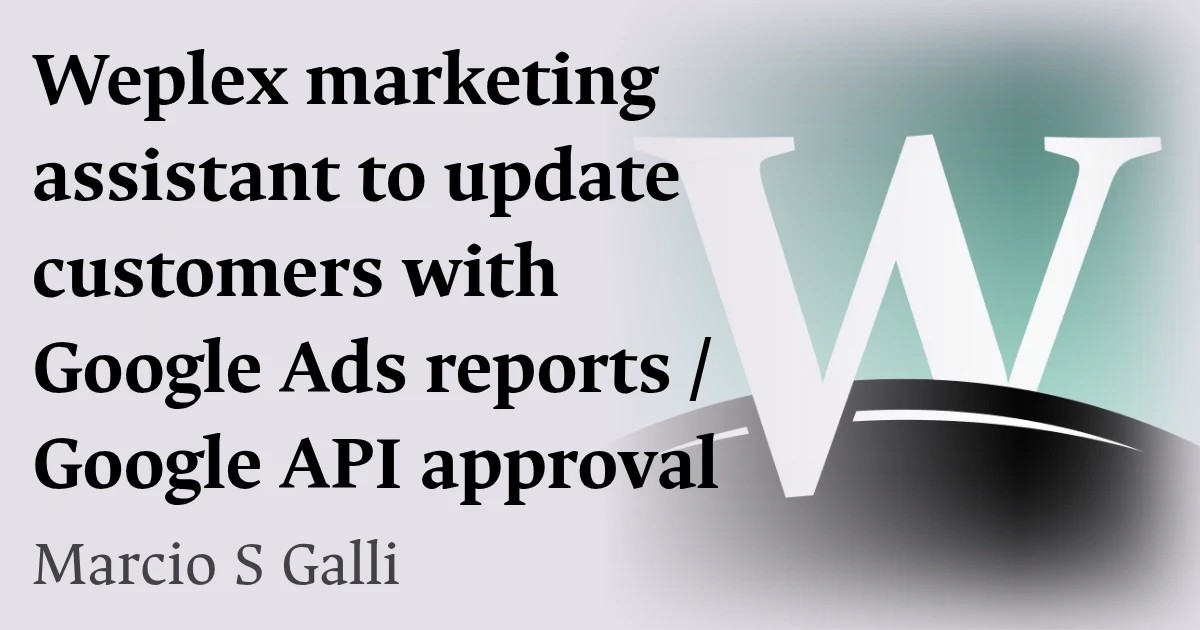 Weplex marketing assistant to update customers with Google Ads reports / Google API approval